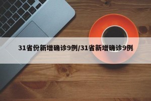 31省份新增确诊9例/31省新增确诊9例 