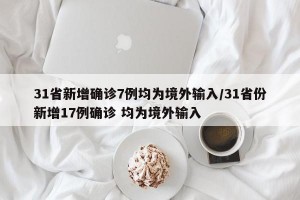 31省新增确诊7例均为境外输入/31省份新增17例确诊 均为境外输入