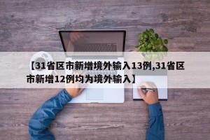 【31省区市新增境外输入13例,31省区市新增12例均为境外输入】