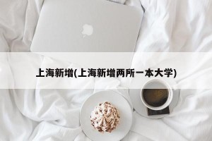 上海新增(上海新增两所一本大学)