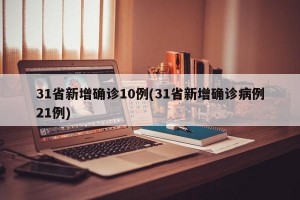 31省新增确诊10例(31省新增确诊病例21例)