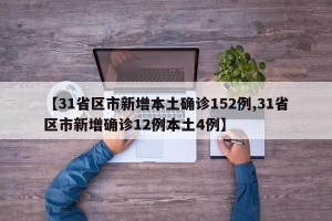 【31省区市新增本土确诊152例,31省区市新增确诊12例本土4例】