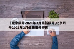 【北京限号2021年3月最新限号,北京限号2021年3月最新限号查询】