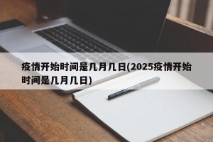 疫情开始时间是几月几日(2025疫情开始时间是几月几日)