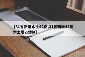 【31省新增本土42例,31省新增42例 本土增22例4】