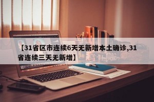 【31省区市连续6天无新增本土确诊,31省连续三天无新增】