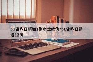 31省昨日新增1例本土病例/31省昨日新增12例