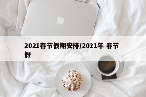 2021春节假期安排/2021年 春节 假