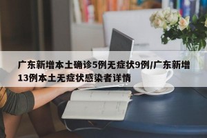 广东新增本土确诊5例无症状9例/广东新增13例本土无症状感染者详情