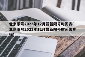 北京限号2023年12月最新限号时间表(北京限号2023年12月最新限号时间表查询)