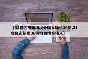 【31省区市新增境外输入确诊36例,31省区市新增36例均为境外输入】