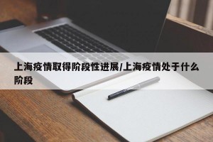 上海疫情取得阶段性进展/上海疫情处于什么阶段