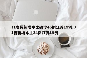 31省份新增本土确诊46例江苏19例/31省新增本土24例江苏18例