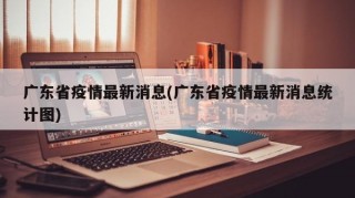 广东省疫情最新消息(广东省疫情最新消息统计图)