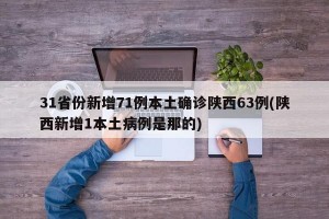 31省份新增71例本土确诊陕西63例(陕西新增1本土病例是那的)