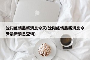 沈阳疫情最新消息今天(沈阳疫情最新消息今天最新消息查询)