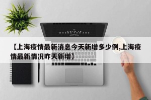 【上海疫情最新消息今天新增多少例,上海疫情最新情况昨天新增】